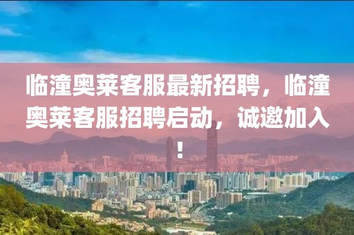 臨潼奧萊客服最新招聘，臨潼奧萊客服招聘啟動，誠邀加入！