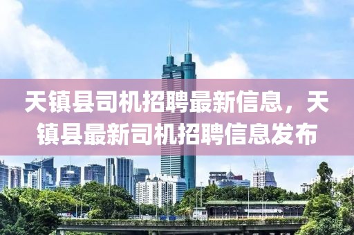 天鎮縣司機招聘最新信息，天鎮縣最新司機招聘信息發布