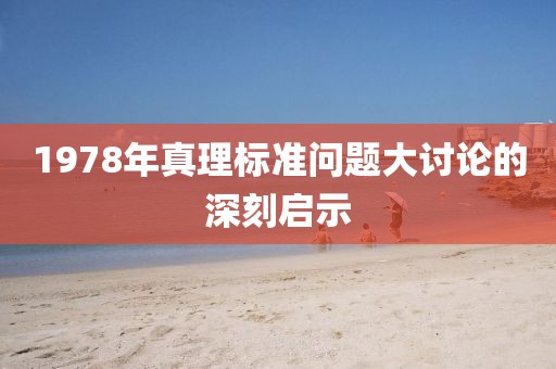 1978年真理標準問題大討論的深刻啟示