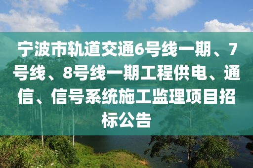 寧波市軌道交通6號(hào)線一期、7號(hào)線、8號(hào)線一期工程供電、通信、信號(hào)系統(tǒng)施工監(jiān)理項(xiàng)目招標(biāo)公告