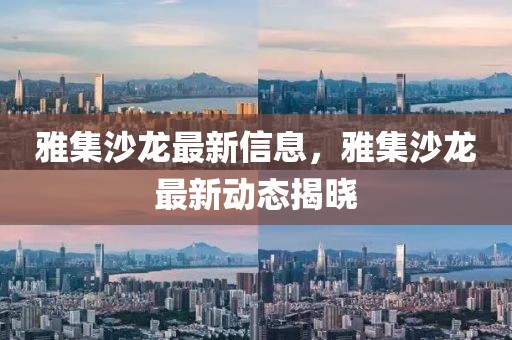 雅集沙龍最新信息，雅集沙龍最新動(dòng)態(tài)揭曉