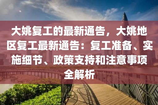 大姚復(fù)工的最新通告，大姚地區(qū)復(fù)工最新通告：復(fù)工準(zhǔn)備、實(shí)施細(xì)節(jié)、政策支持和注意事項(xiàng)全解析