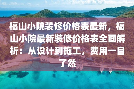 福山小院裝修價格表最新，福山小院最新裝修價格表全面解析：從設(shè)計(jì)到施工，費(fèi)用一目了然