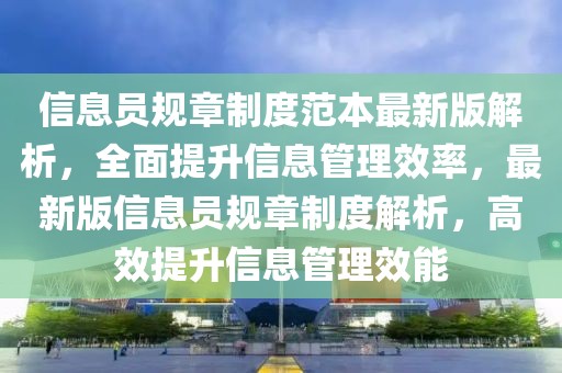 信息員規章制度范本最新版解析，全面提升信息管理效率，最新版信息員規章制度解析，高效提升信息管理效能