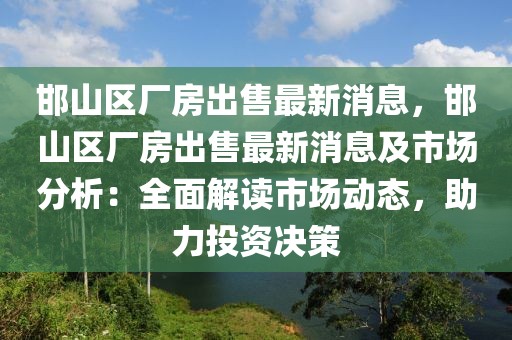 邯山區(qū)廠房出售最新消息，邯山區(qū)廠房出售最新消息及市場分析：全面解讀市場動態(tài)，助力投資決策