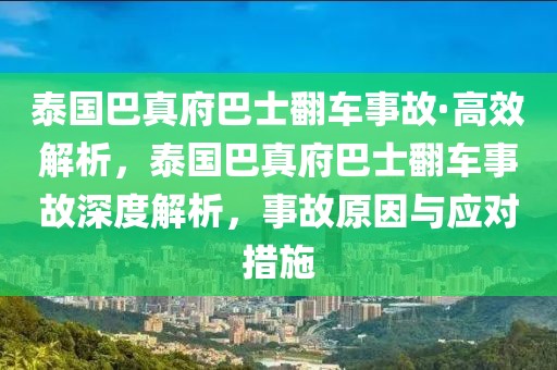 泰國巴真府巴士翻車事故·高效解析，泰國巴真府巴士翻車事故深度解析，事故原因與應對措施