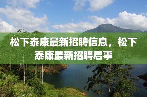 松下泰康最新招聘信息，松下泰康最新招聘啟事