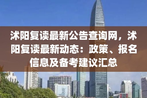 沭陽復讀最新公告查詢網，沭陽復讀最新動態：政策、報名信息及備考建議匯總