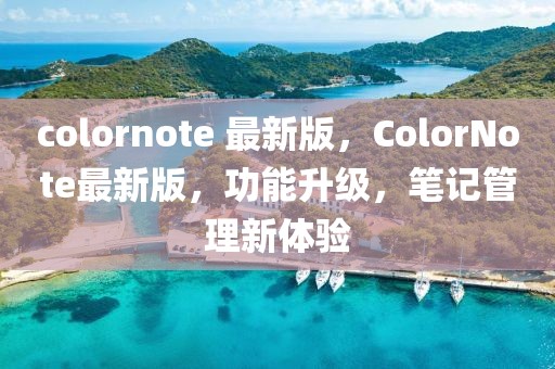 colornote 最新版，ColorNote最新版，功能升級，筆記管理新體驗