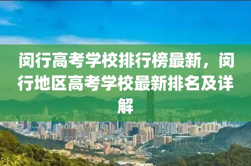 閔行高考學(xué)校排行榜最新，閔行地區(qū)高考學(xué)校最新排名及詳解