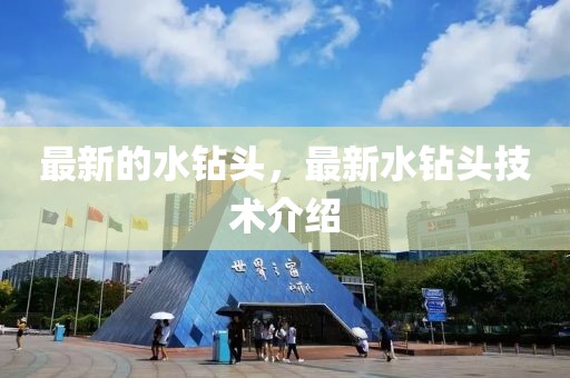 最新的水鉆頭，最新水鉆頭技術介紹