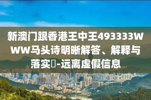 新澳門跟香港王中王493333WWW馬頭詩(shī)明晰解答、解釋與落實(shí)?-遠(yuǎn)離虛假信息