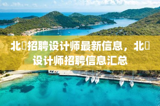 北滘招聘設計師最新信息，北滘設計師招聘信息匯總