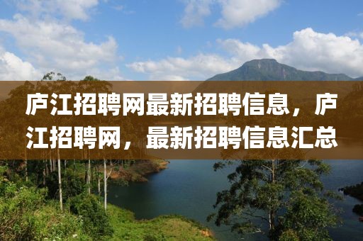 廬江招聘網(wǎng)最新招聘信息，廬江招聘網(wǎng)，最新招聘信息匯總