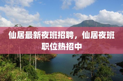仙居最新夜班招聘，仙居夜班職位熱招中