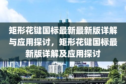 矩形花鍵國標(biāo)最新最新版詳解與應(yīng)用探討，矩形花鍵國標(biāo)最新版詳解及應(yīng)用探討