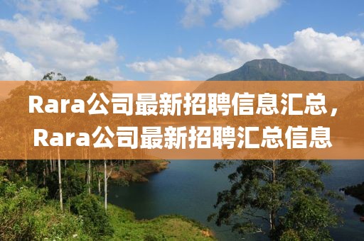 Rara公司最新招聘信息匯總，Rara公司最新招聘匯總信息