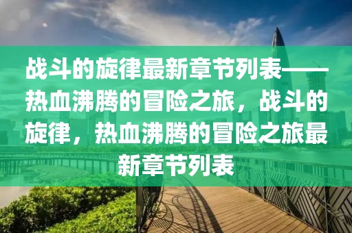 戰斗的旋律最新章節列表——熱血沸騰的冒險之旅，戰斗的旋律，熱血沸騰的冒險之旅最新章節列表