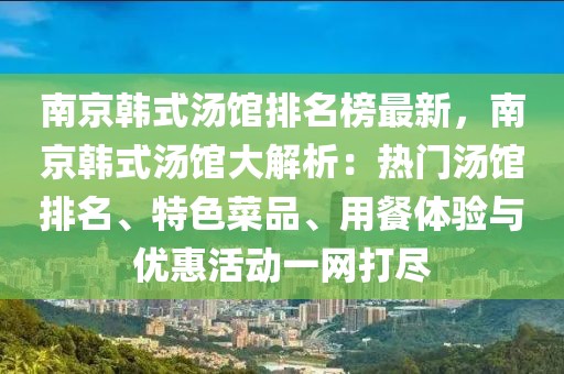 南京韓式湯館排名榜最新，南京韓式湯館大解析：熱門湯館排名、特色菜品、用餐體驗與優(yōu)惠活動一網(wǎng)打盡