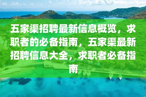 五家渠招聘最新信息概覽，求職者的必備指南，五家渠最新招聘信息大全，求職者必備指南