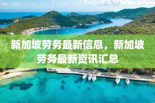 新加坡勞務(wù)最新信息，新加坡勞務(wù)最新資訊匯總