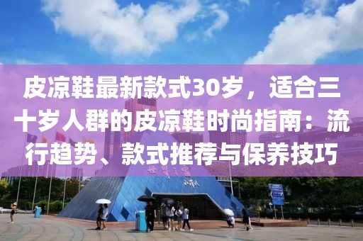 皮涼鞋最新款式30歲，適合三十歲人群的皮涼鞋時尚指南：流行趨勢、款式推薦與保養技巧