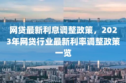 網貸最新利息調整政策，2023年網貸行業最新利率調整政策一覽