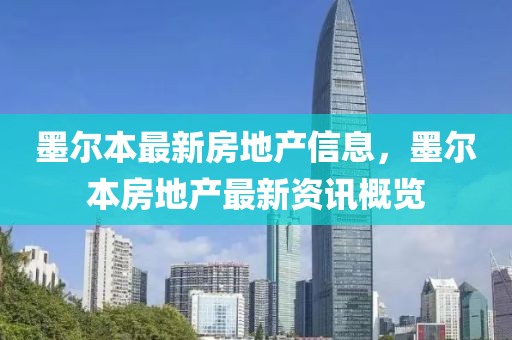 墨爾本最新房地產信息，墨爾本房地產最新資訊概覽