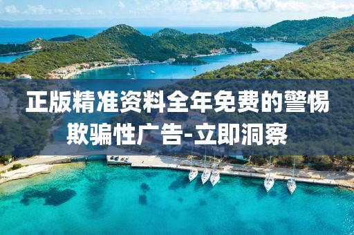 正版精準(zhǔn)資料全年免費(fèi)的警惕欺騙性廣告-立即洞察