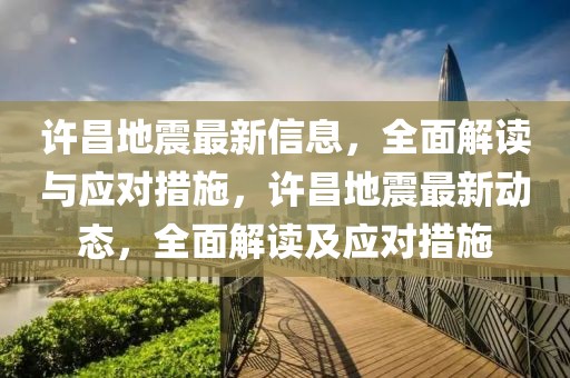 許昌地震最新信息，全面解讀與應對措施，許昌地震最新動態，全面解讀及應對措施