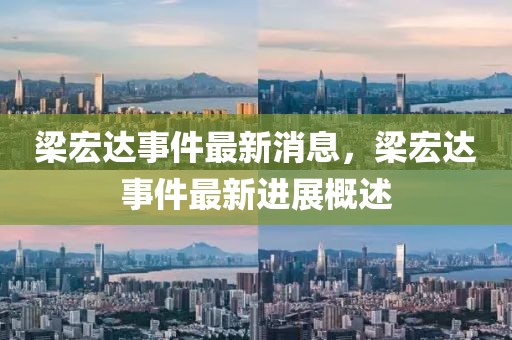梁宏達事件最新消息，梁宏達事件最新進展概述