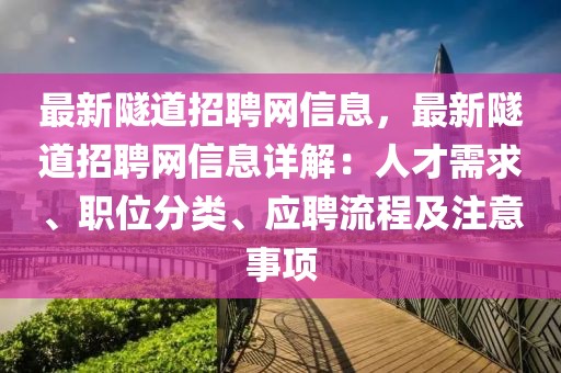 最新隧道招聘網(wǎng)信息，最新隧道招聘網(wǎng)信息詳解：人才需求、職位分類、應(yīng)聘流程及注意事項(xiàng)
