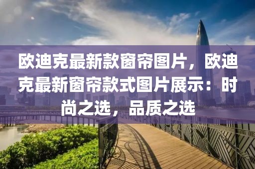 歐迪克最新款窗簾圖片，歐迪克最新窗簾款式圖片展示：時尚之選，品質之選