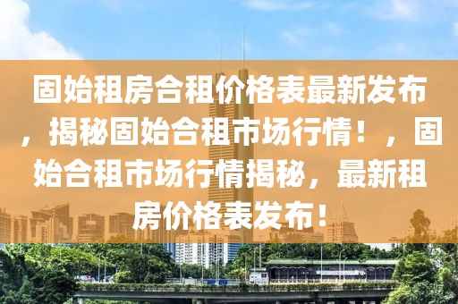 固始租房合租價格表最新發布，揭秘固始合租市場行情！，固始合租市場行情揭秘，最新租房價格表發布！