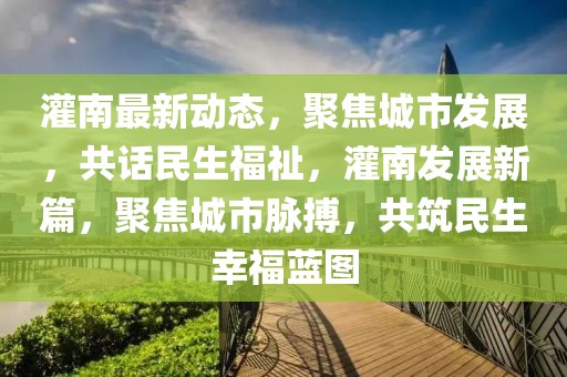 灌南最新動態(tài)，聚焦城市發(fā)展，共話民生福祉，灌南發(fā)展新篇，聚焦城市脈搏，共筑民生幸福藍圖
