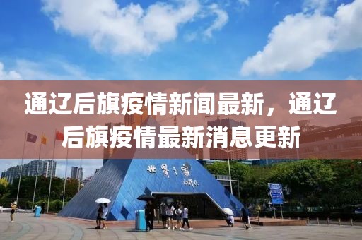 通遼后旗疫情新聞最新，通遼后旗疫情最新消息更新