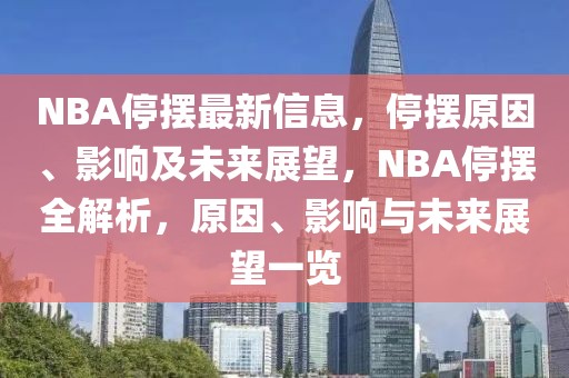 NBA停擺最新信息，停擺原因、影響及未來展望，NBA停擺全解析，原因、影響與未來展望一覽
