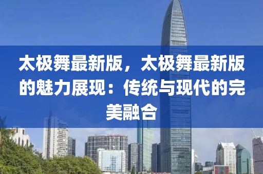 太極舞最新版，太極舞最新版的魅力展現：傳統與現代的完美融合