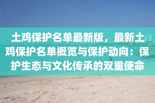 土雞保護(hù)名單最新版，最新土雞保護(hù)名單概覽與保護(hù)動(dòng)向：保護(hù)生態(tài)與文化傳承的雙重使命