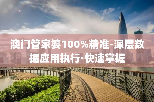 澳門管家婆100%精準(zhǔn)-深層數(shù)據(jù)應(yīng)用執(zhí)行·快速掌握