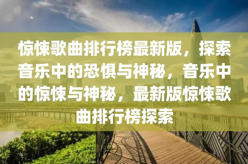 驚悚歌曲排行榜最新版，探索音樂中的恐懼與神秘，音樂中的驚悚與神秘，最新版驚悚歌曲排行榜探索