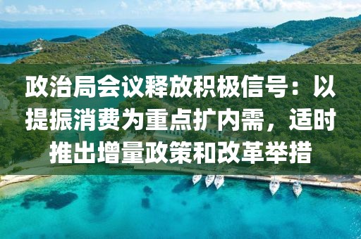 政治局會議釋放積極信號：以提振消費為重點擴內需，適時推出增量政策和改革舉措