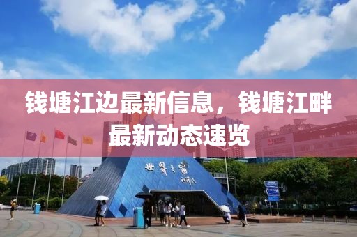 錢塘江邊最新信息，錢塘江畔最新動態速覽