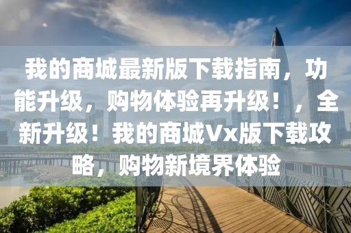 我的商城最新版下載指南，功能升級，購物體驗再升級！，全新升級！我的商城Vx版下載攻略，購物新境界體驗
