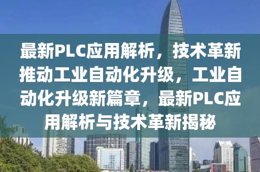 最新PLC應用解析，技術革新推動工業自動化升級，工業自動化升級新篇章，最新PLC應用解析與技術革新揭秘