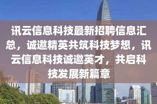 訊云信息科技最新招聘信息匯總，誠邀精英共筑科技夢想，訊云信息科技誠邀英才，共啟科技發展新篇章
