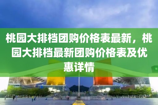 桃園大排檔團購價格表最新，桃園大排檔最新團購價格表及優惠詳情