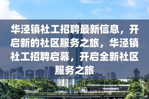 華涇鎮社工招聘最新信息，開啟新的社區服務之旅，華涇鎮社工招聘啟幕，開啟全新社區服務之旅