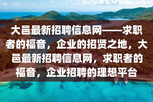 大邑最新招聘信息網——求職者的福音，企業的招賢之地，大邑最新招聘信息網，求職者的福音，企業招聘的理想平臺