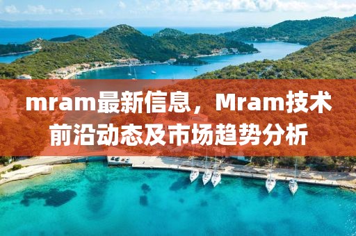 mram最新信息，Mram技術前沿動態及市場趨勢分析